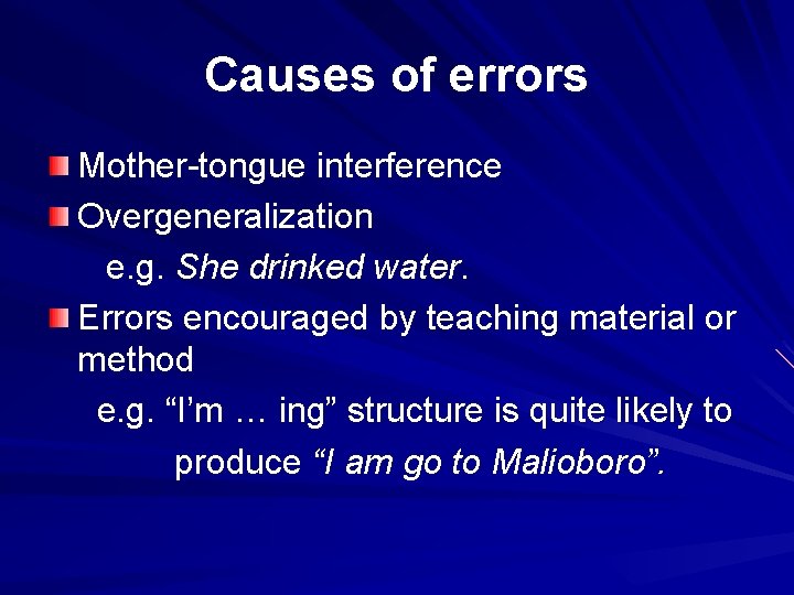 Causes of errors Mother-tongue interference Overgeneralization e. g. She drinked water. Errors encouraged by