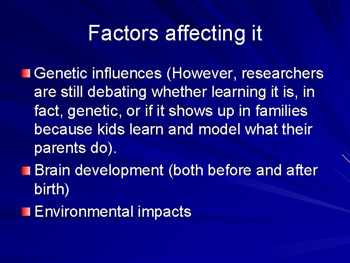 Factors affecting it Genetic influences (However, researchers are still debating whether learning it is,