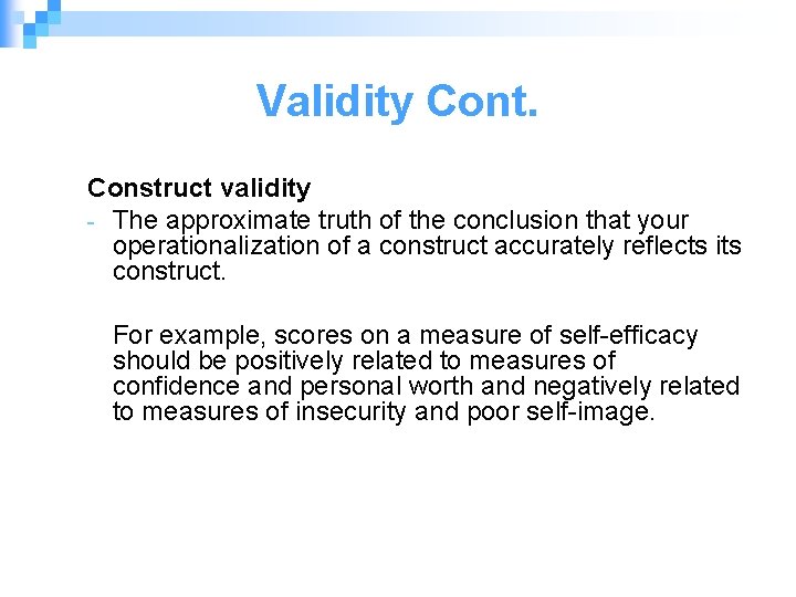 Validity Cont. Construct validity - The approximate truth of the conclusion that your operationalization