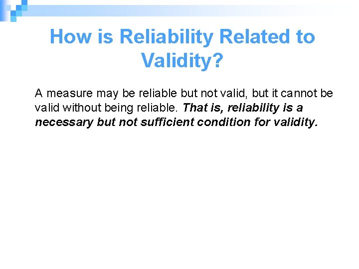 How is Reliability Related to Validity? A measure may be reliable but not valid,