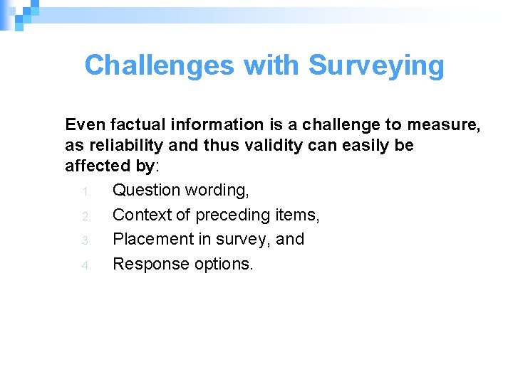 Challenges with Surveying Even factual information is a challenge to measure, as reliability and