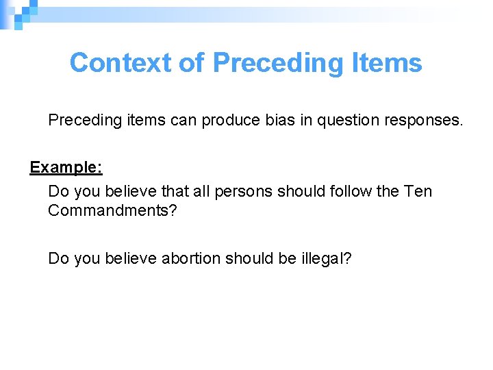 Context of Preceding Items Preceding items can produce bias in question responses. Example: Do