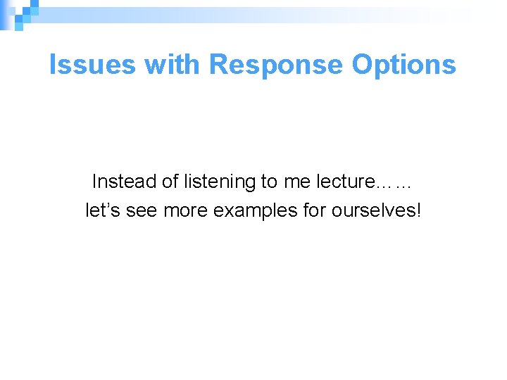 Issues with Response Options Instead of listening to me lecture…… let’s see more examples