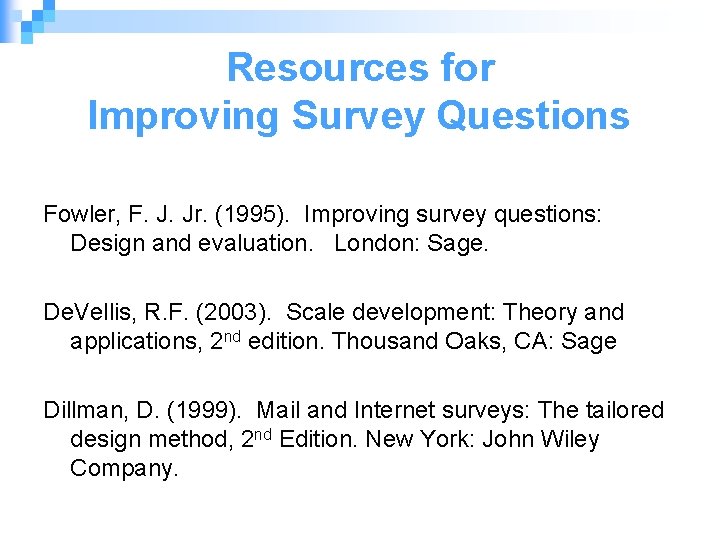 Resources for Improving Survey Questions Fowler, F. J. Jr. (1995). Improving survey questions: Design