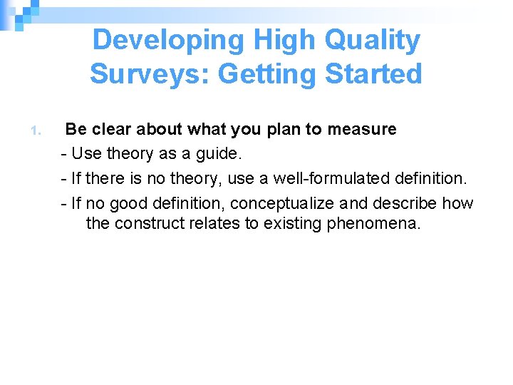 Developing High Quality Surveys: Getting Started 1. Be clear about what you plan to