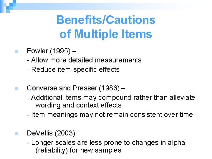 Benefits/Cautions of Multiple Items n Fowler (1995) – - Allow more detailed measurements -
