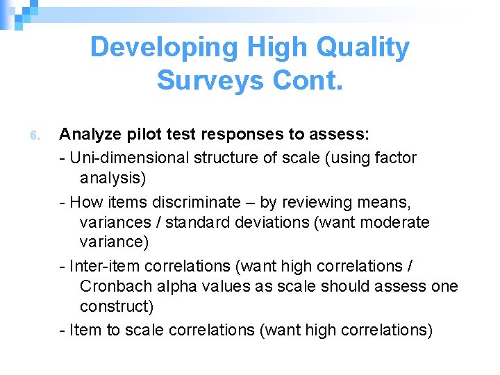 Developing High Quality Surveys Cont. 6. Analyze pilot test responses to assess: - Uni-dimensional