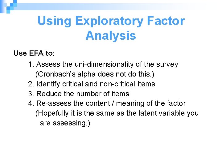 Using Exploratory Factor Analysis Use EFA to: 1. Assess the uni-dimensionality of the survey