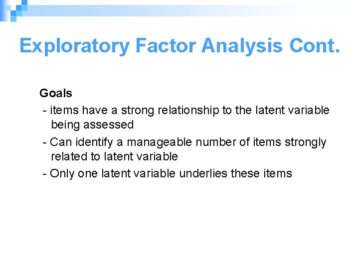 Exploratory Factor Analysis Cont. Goals - items have a strong relationship to the latent