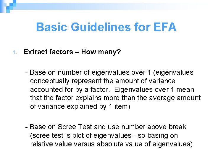 Basic Guidelines for EFA 1. Extract factors – How many? - Base on number