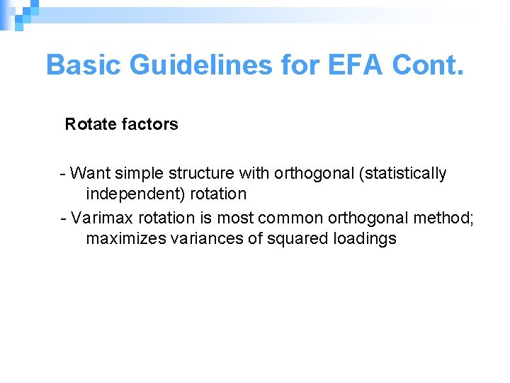 Basic Guidelines for EFA Cont. 2. Rotate factors - Want simple structure with orthogonal