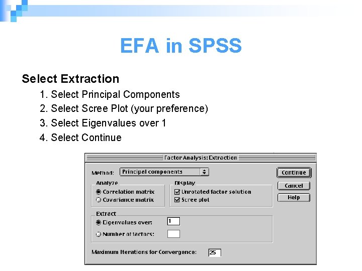 EFA in SPSS Select Extraction 1. Select Principal Components 2. Select Scree Plot (your