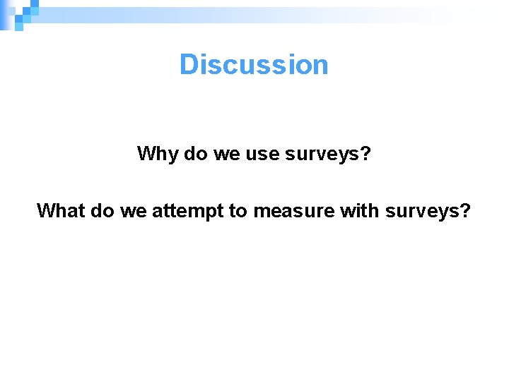 Discussion Why do we use surveys? What do we attempt to measure with surveys?