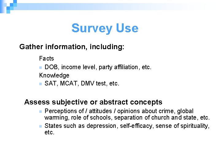 Survey Use Gather information, including: Facts n DOB, income level, party affiliation, etc. Knowledge