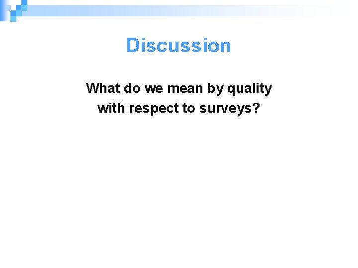 Discussion What do we mean by quality with respect to surveys? 8 