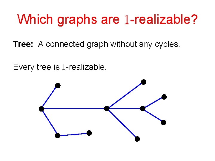 Which graphs are -realizable? Tree: A connected graph without any cycles. Every tree is