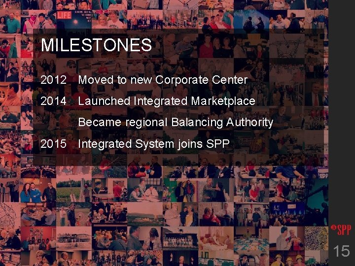 MILESTONES 2012 Moved to new Corporate Center 2014 Launched Integrated Marketplace Became regional Balancing