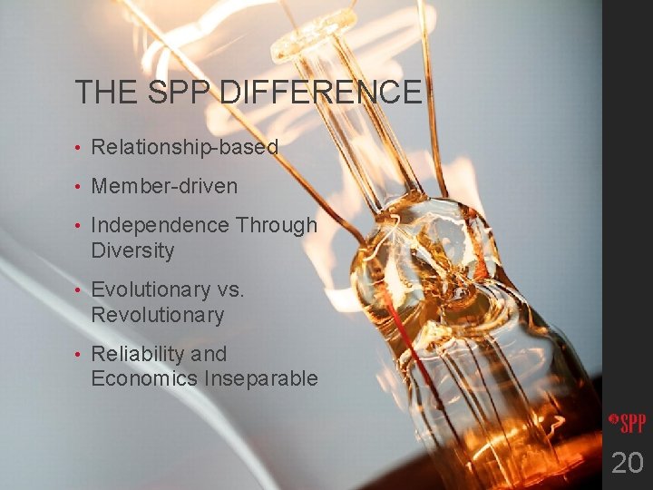 THE SPP DIFFERENCE • Relationship-based • Member-driven • Independence Through Diversity • Evolutionary vs.