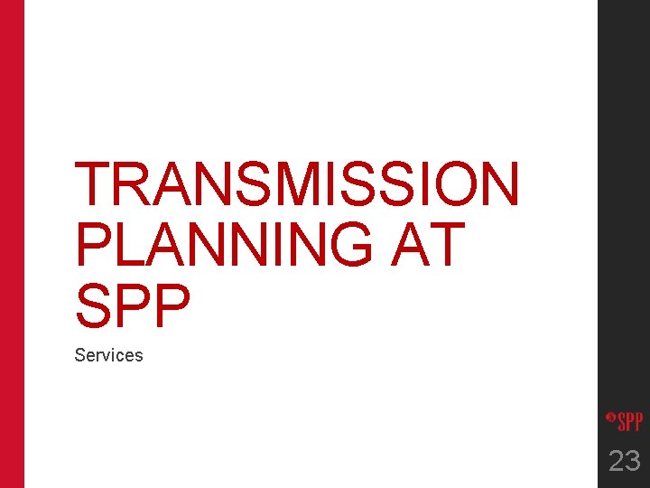 TRANSMISSION PLANNING AT SPP Services 23 