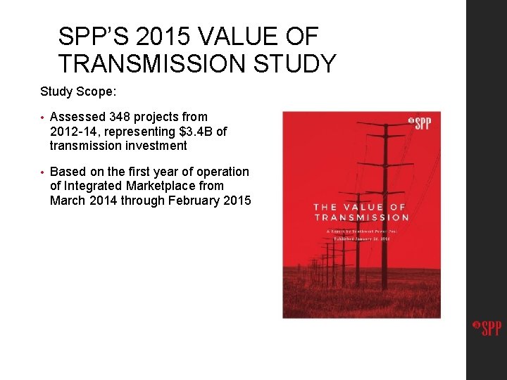 SPP’S 2015 VALUE OF TRANSMISSION STUDY Study Scope: • Assessed 348 projects from 2012