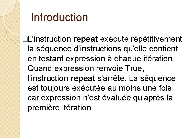 Introduction �L'instruction repeat exécute répétitivement la séquence d'instructions qu'elle contient en testant expression à