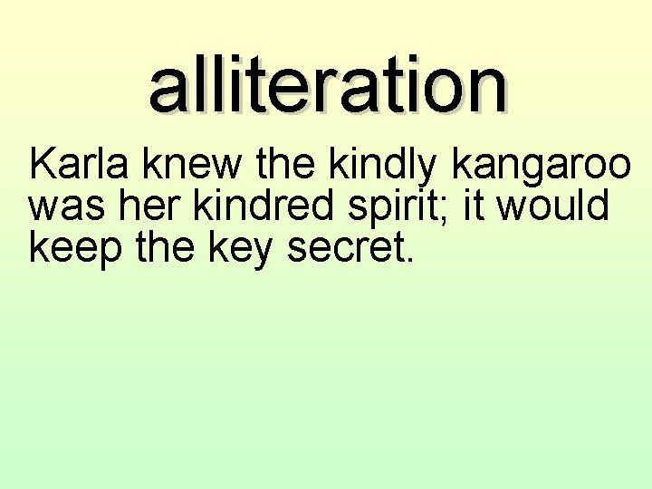 alliteration Karla knew the kindly kangaroo was her kindred spirit; it would keep the