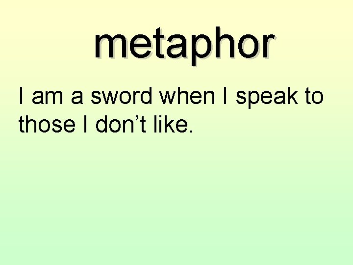 metaphor I am a sword when I speak to those I don’t like. 