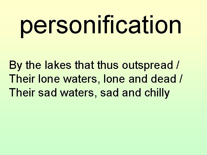 personification By the lakes that thus outspread / Their lone waters, lone and dead