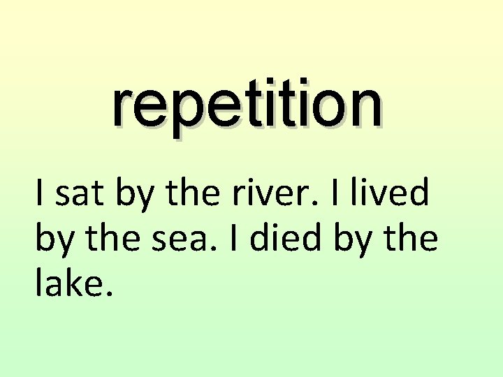 repetition I sat by the river. I lived by the sea. I died by