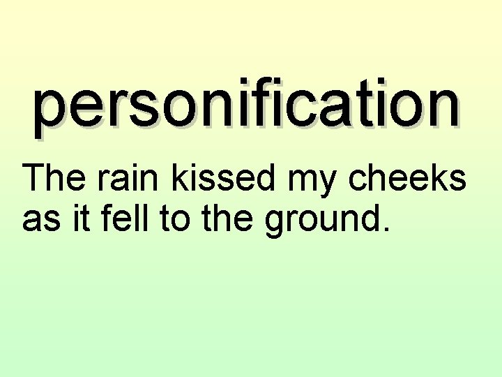 personification The rain kissed my cheeks as it fell to the ground. 
