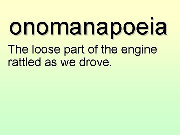 onomanapoeia The loose part of the engine rattled as we drove. 