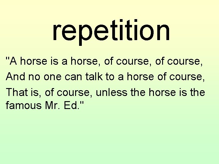 repetition "A horse is a horse, of course, And no one can talk to