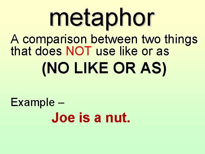 metaphor A comparison between two things that does NOT use like or as (NO