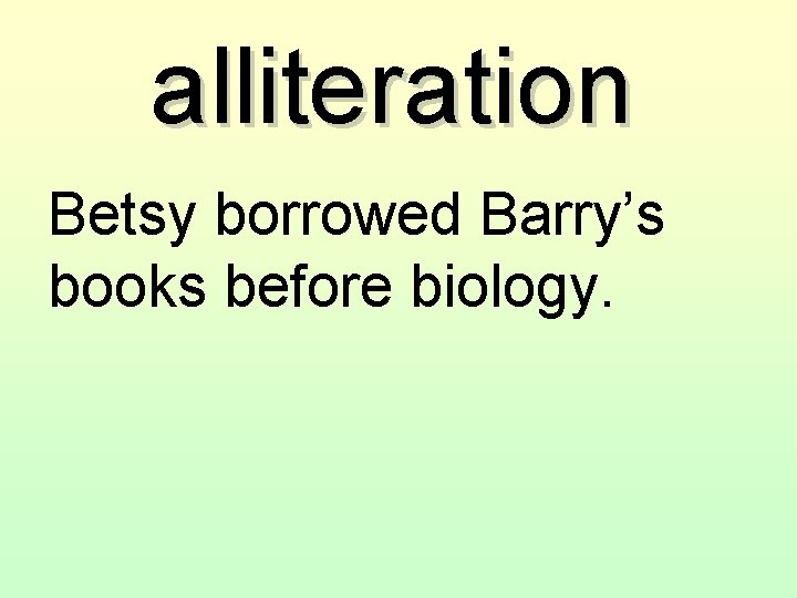 alliteration Betsy borrowed Barry’s books before biology. 