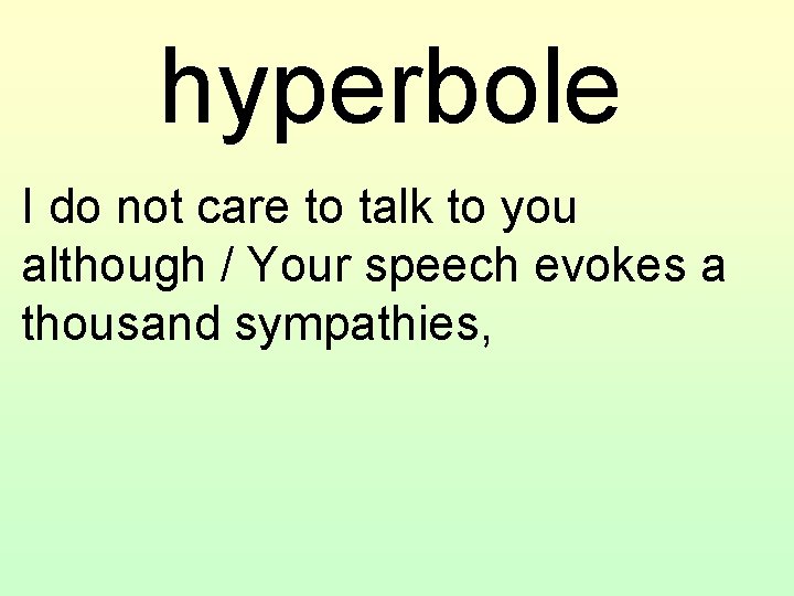 hyperbole I do not care to talk to you although / Your speech evokes