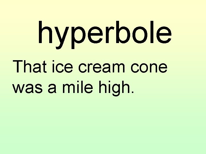 hyperbole That ice cream cone was a mile high. 