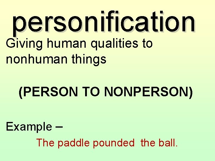 personification Giving human qualities to nonhuman things (PERSON TO NONPERSON) Example – The paddle