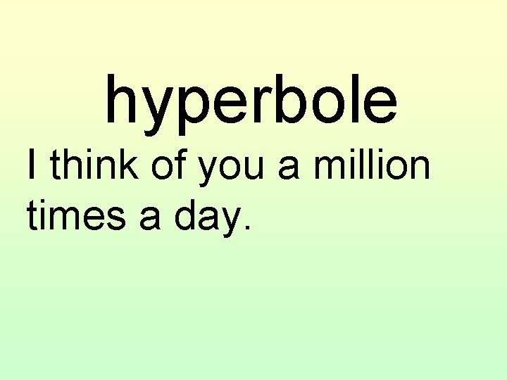 hyperbole I think of you a million times a day. 