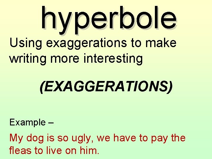 hyperbole Using exaggerations to make writing more interesting (EXAGGERATIONS) Example – My dog is