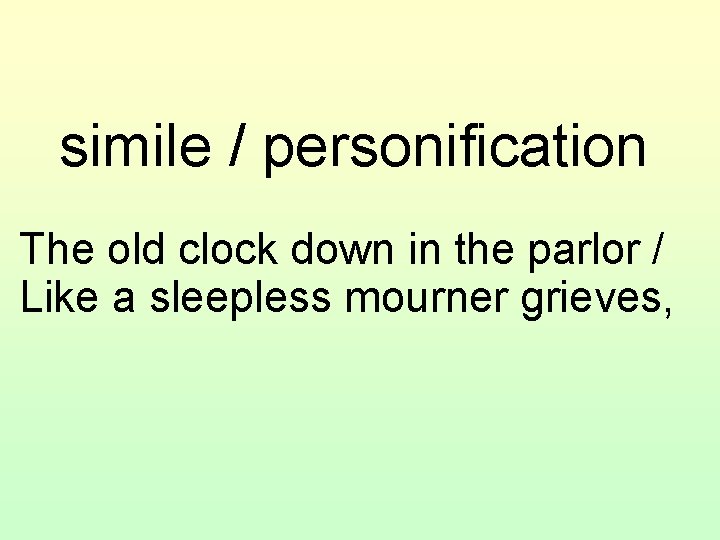 simile / personification The old clock down in the parlor / Like a sleepless