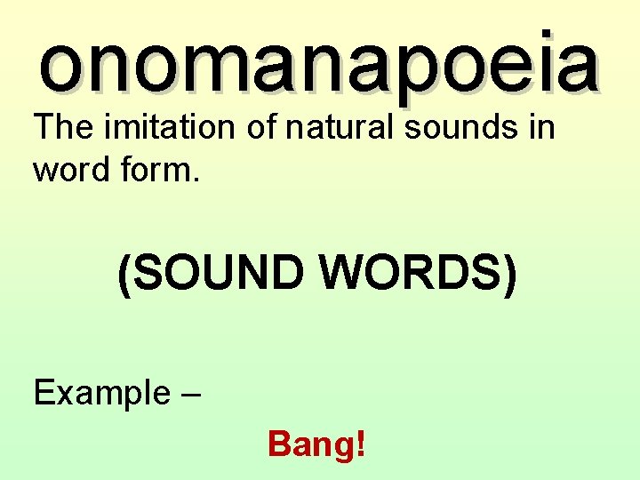 onomanapoeia The imitation of natural sounds in word form. (SOUND WORDS) Example – Bang!
