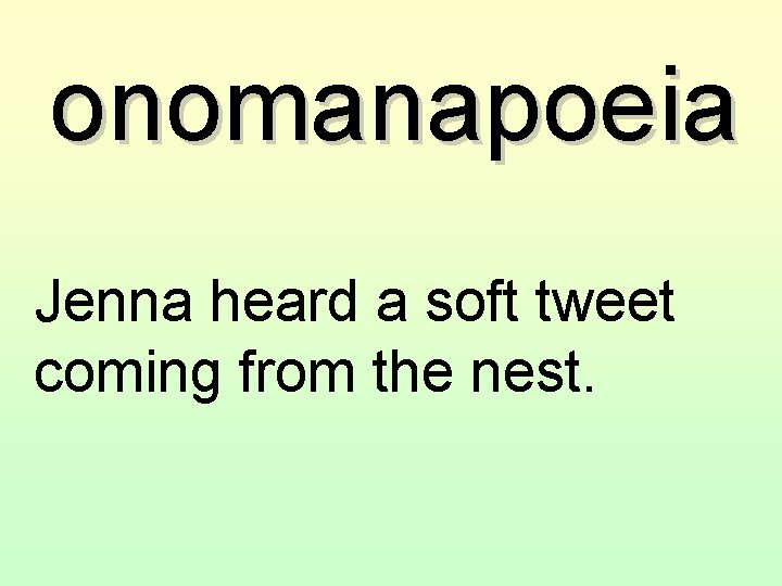 onomanapoeia Jenna heard a soft tweet coming from the nest. 