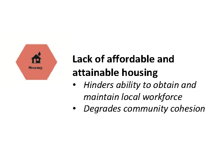 Lack of affordable and attainable housing • Hinders ability to obtain and maintain local