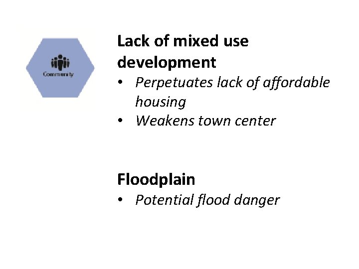 Lack of mixed use development • Perpetuates lack of affordable housing • Weakens town