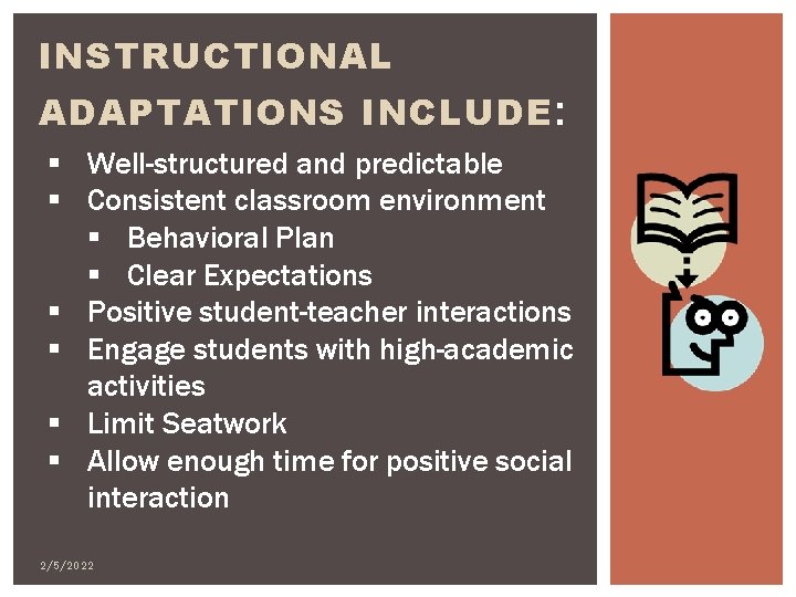 INSTRUCTIONAL ADAPTATIONS INCLUDE : § Well-structured and predictable § Consistent classroom environment § Behavioral INSTRUCTIONAL ADAPTATIONS INCLUDE : § Well-structured and predictable § Consistent classroom environment § Behavioral