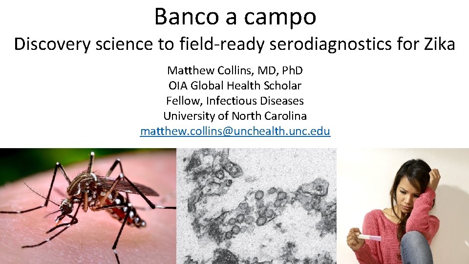 Banco a campo Discovery science to field-ready serodiagnostics for Zika Matthew Collins, MD, Ph.