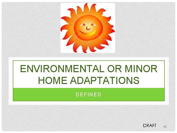 ENVIRONMENTAL OR MINOR HOME ADAPTATIONS DEFINED 15 