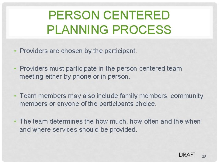 PERSON CENTERED PLANNING PROCESS • Providers are chosen by the participant. • Providers must