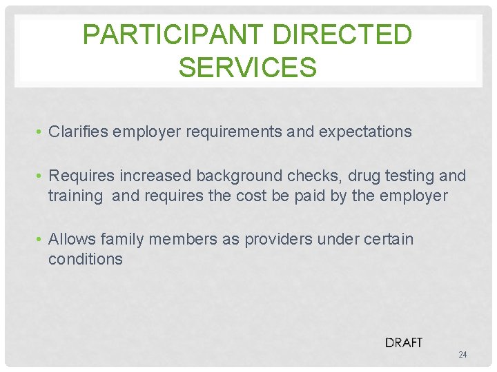 PARTICIPANT DIRECTED SERVICES • Clarifies employer requirements and expectations • Requires increased background checks,