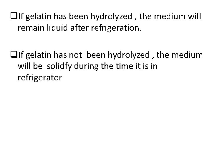 q. If gelatin has been hydrolyzed , the medium will remain liquid after refrigeration.